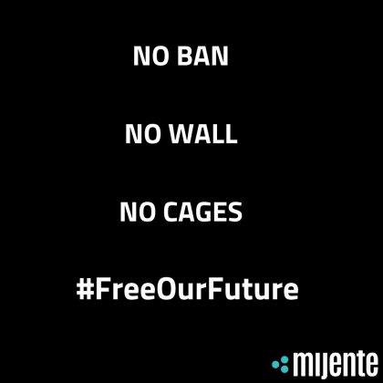 No Ban, No Wall, No Cages! #FreeOurFuture – Mijente